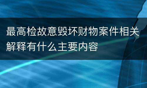 最高检故意毁坏财物案件相关解释有什么主要内容