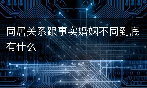 同居关系跟事实婚姻不同到底有什么
