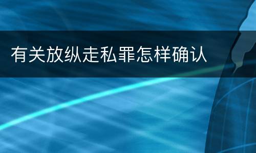 有关放纵走私罪怎样确认