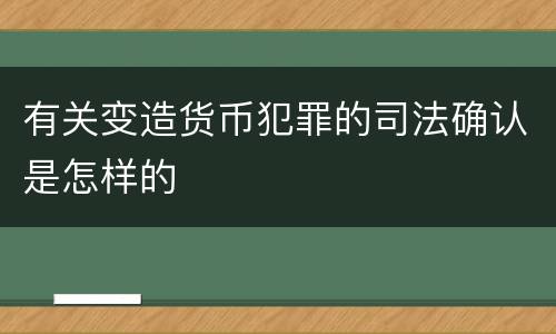 有关变造货币犯罪的司法确认是怎样的