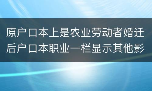 原户口本上是农业劳动者婚迁后户口本职业一栏显示其他影响搬迁赔偿吗