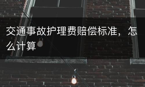 交通事故护理费赔偿标准，怎么计算