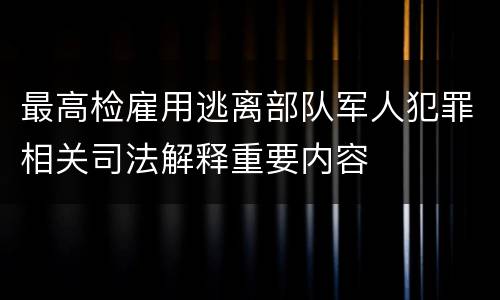 最高检雇用逃离部队军人犯罪相关司法解释重要内容