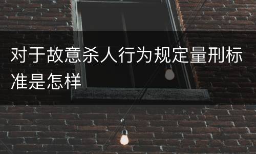 对于故意杀人行为规定量刑标准是怎样