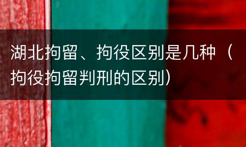 湖北拘留、拘役区别是几种（拘役拘留判刑的区别）
