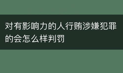 对有影响力的人行贿涉嫌犯罪的会怎么样判罚