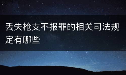 丢失枪支不报罪的相关司法规定有哪些