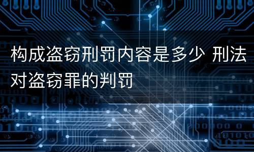 构成盗窃刑罚内容是多少 刑法对盗窃罪的判罚