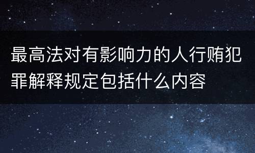 最高法对有影响力的人行贿犯罪解释规定包括什么内容