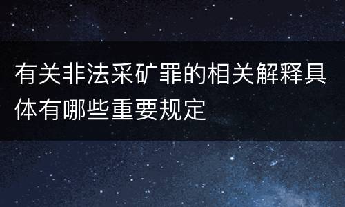 有关非法采矿罪的相关解释具体有哪些重要规定