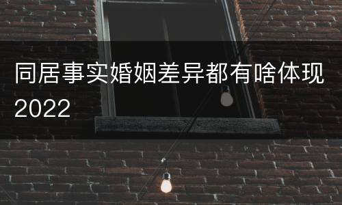 同居事实婚姻差异都有啥体现2022