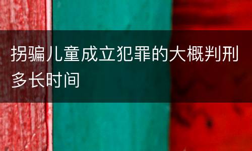 拐骗儿童成立犯罪的大概判刑多长时间