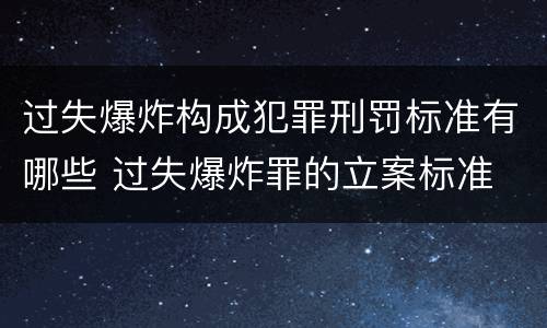 过失爆炸构成犯罪刑罚标准有哪些 过失爆炸罪的立案标准
