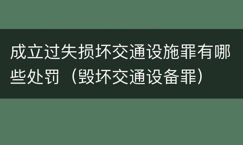 成立过失损坏交通设施罪有哪些处罚（毁坏交通设备罪）