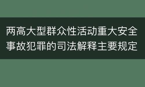 两高大型群众性活动重大安全事故犯罪的司法解释主要规定都有哪些