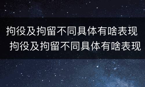 拘役及拘留不同具体有啥表现 拘役及拘留不同具体有啥表现和影响