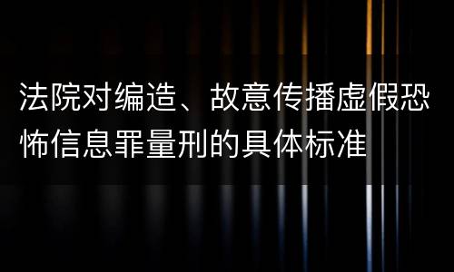 法院对编造、故意传播虚假恐怖信息罪量刑的具体标准