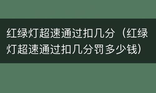 红绿灯超速通过扣几分（红绿灯超速通过扣几分罚多少钱）