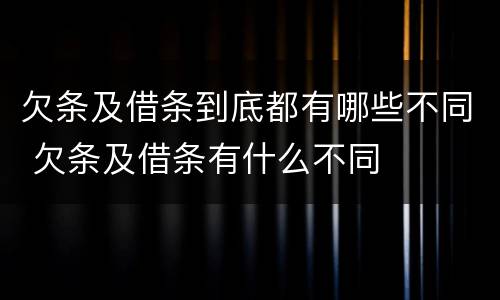 欠条及借条到底都有哪些不同 欠条及借条有什么不同