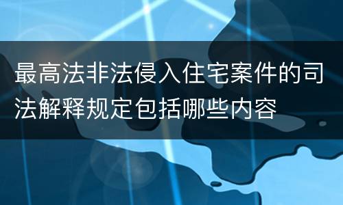 最高法非法侵入住宅案件的司法解释规定包括哪些内容