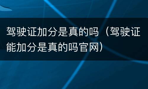 驾驶证加分是真的吗（驾驶证能加分是真的吗官网）