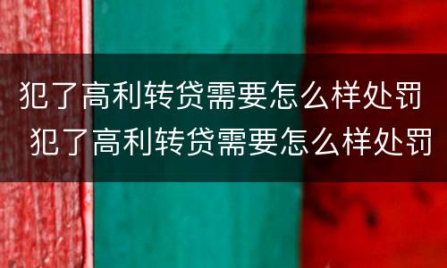 犯了高利转贷需要怎么样处罚 犯了高利转贷需要怎么样处罚他
