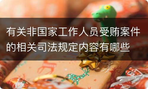 有关非国家工作人员受贿案件的相关司法规定内容有哪些