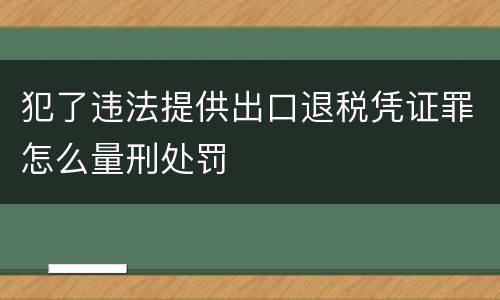 犯了违法提供出口退税凭证罪怎么量刑处罚