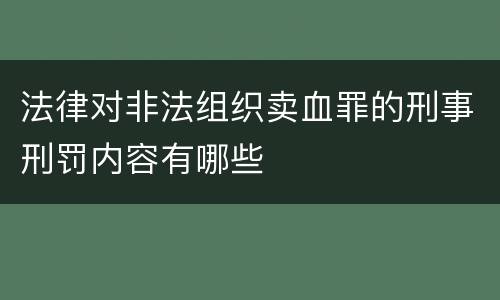 法律对非法组织卖血罪的刑事刑罚内容有哪些
