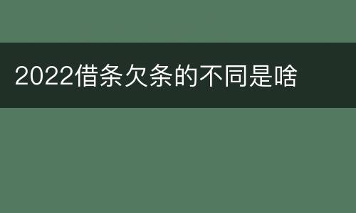 2022借条欠条的不同是啥