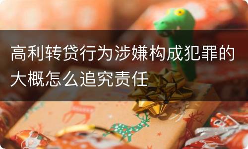 高利转贷行为涉嫌构成犯罪的大概怎么追究责任