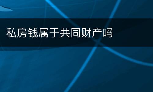 私房钱属于共同财产吗