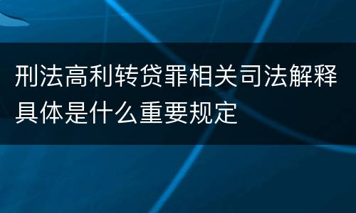 刑法高利转贷罪相关司法解释具体是什么重要规定