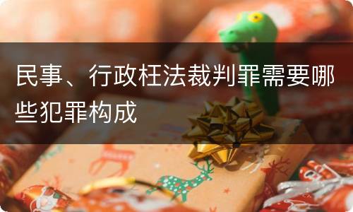 民事、行政枉法裁判罪需要哪些犯罪构成