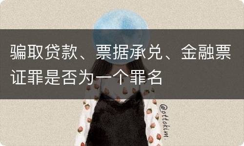 骗取贷款、票据承兑、金融票证罪是否为一个罪名