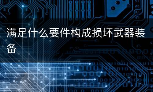 满足什么要件构成损坏武器装备