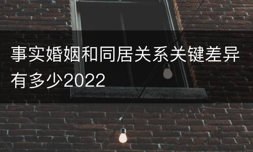 事实婚姻和同居关系关键差异有多少2022