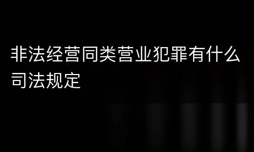 非法经营同类营业犯罪有什么司法规定