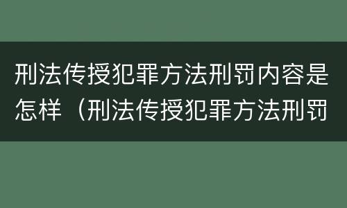 刑法传授犯罪方法刑罚内容是怎样（刑法传授犯罪方法刑罚内容是怎样的）