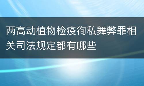 两高动植物检疫徇私舞弊罪相关司法规定都有哪些