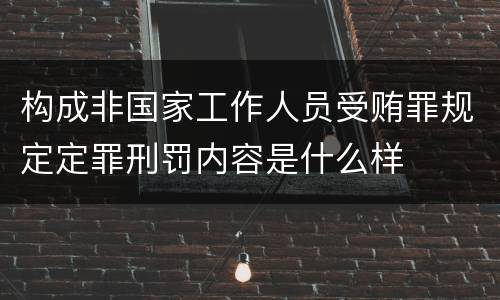 构成非国家工作人员受贿罪规定定罪刑罚内容是什么样