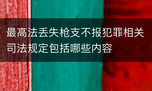 最高法丢失枪支不报犯罪相关司法规定包括哪些内容