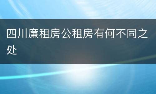 四川廉租房公租房有何不同之处