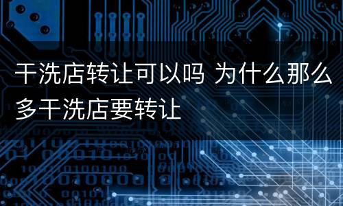 干洗店转让可以吗 为什么那么多干洗店要转让