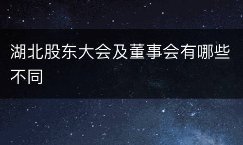 湖北股东大会及董事会有哪些不同