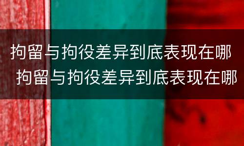 拘留与拘役差异到底表现在哪 拘留与拘役差异到底表现在哪方面