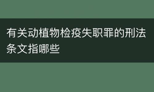 有关动植物检疫失职罪的刑法条文指哪些