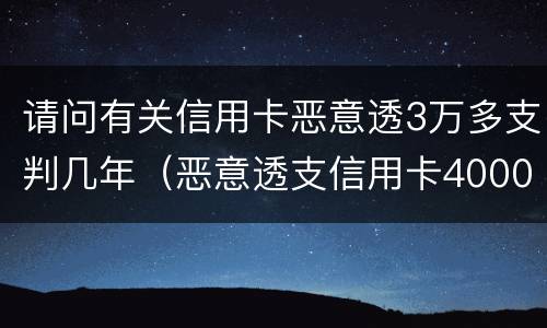 请问有关信用卡恶意透3万多支判几年（恶意透支信用卡4000元）
