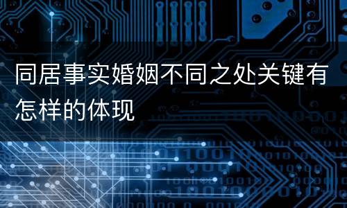 同居事实婚姻不同之处关键有怎样的体现