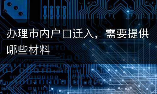 办理市内户口迁入，需要提供哪些材料